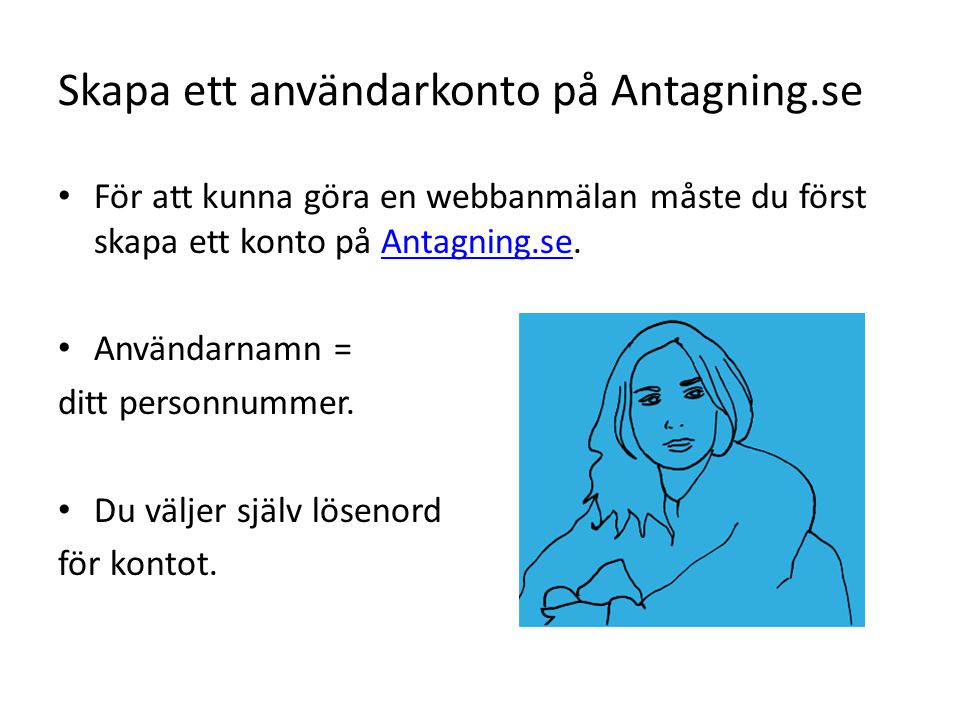 Skapa ett användarkonto på Antagning.se För att kunna göra en webbanmälan måste du först skapa ett konto på Antagning.se.Antagning.se Användarnamn = ditt personnummer.