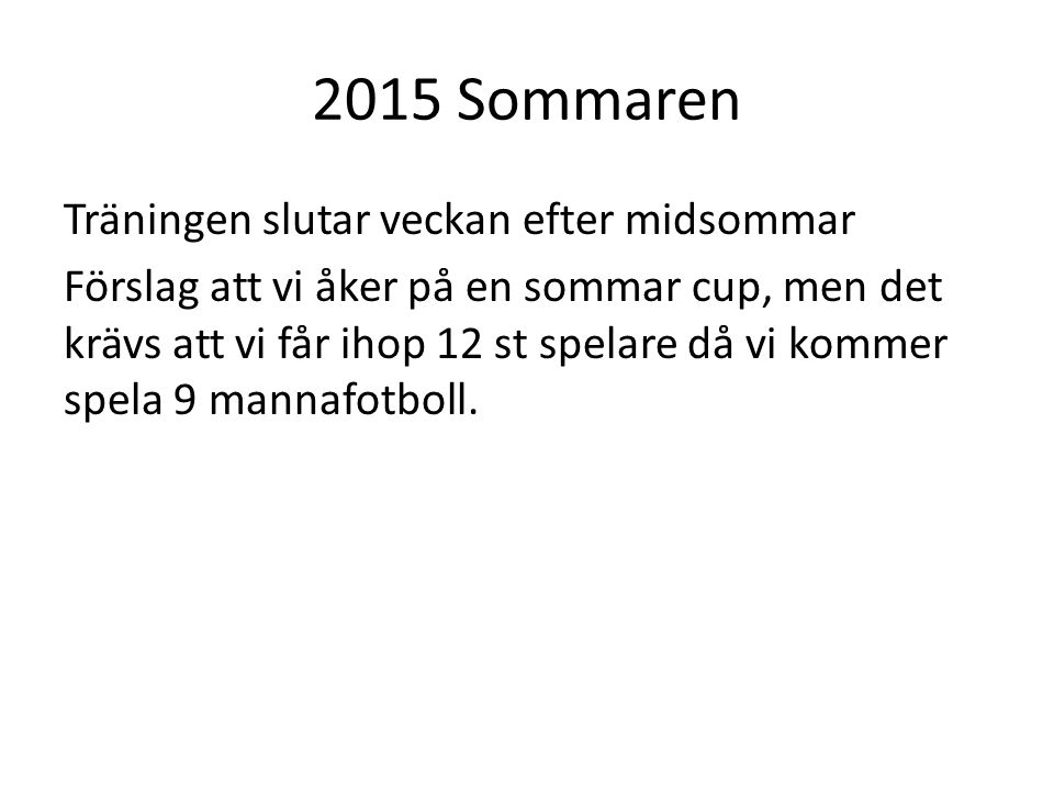 2015 Sommaren Träningen slutar veckan efter midsommar Förslag att vi åker på en sommar cup, men det krävs att vi får ihop 12 st spelare då vi kommer spela 9 mannafotboll.