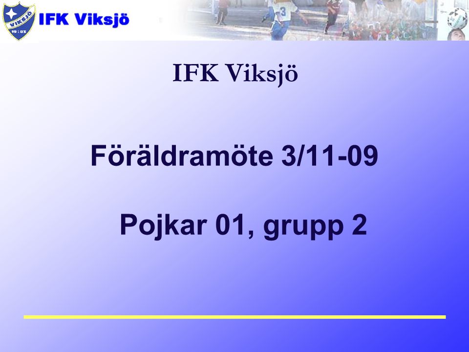 IFK Viksjö Föräldramöte 3/11-09 Pojkar 01, grupp 2