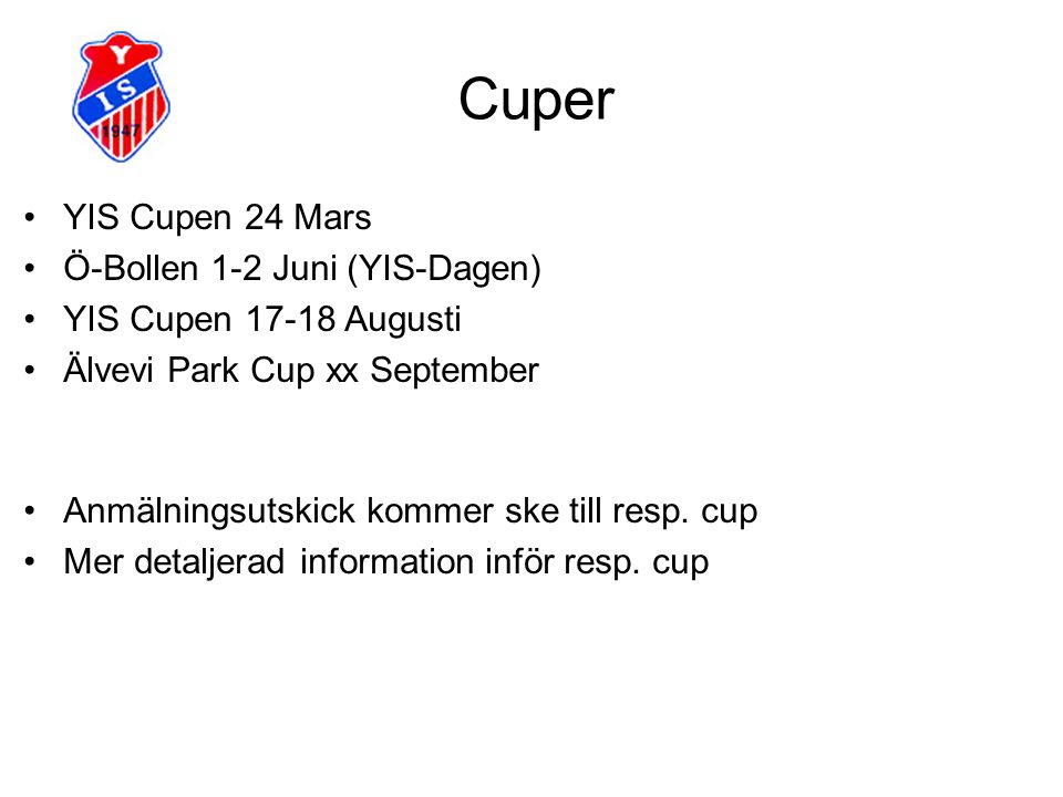 Cuper YIS Cupen 24 Mars Ö-Bollen 1-2 Juni (YIS-Dagen) YIS Cupen Augusti Älvevi Park Cup xx September Anmälningsutskick kommer ske till resp.