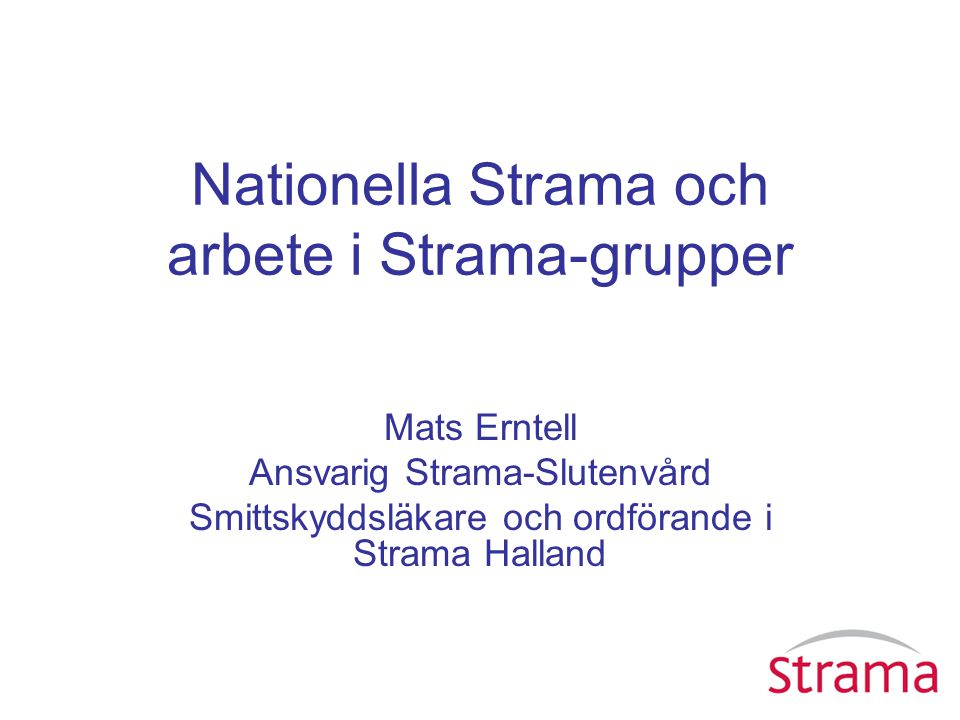 Nationella Strama och arbete i Strama-grupper Mats Erntell Ansvarig Strama-Slutenvård Smittskyddsläkare och ordförande i Strama Halland