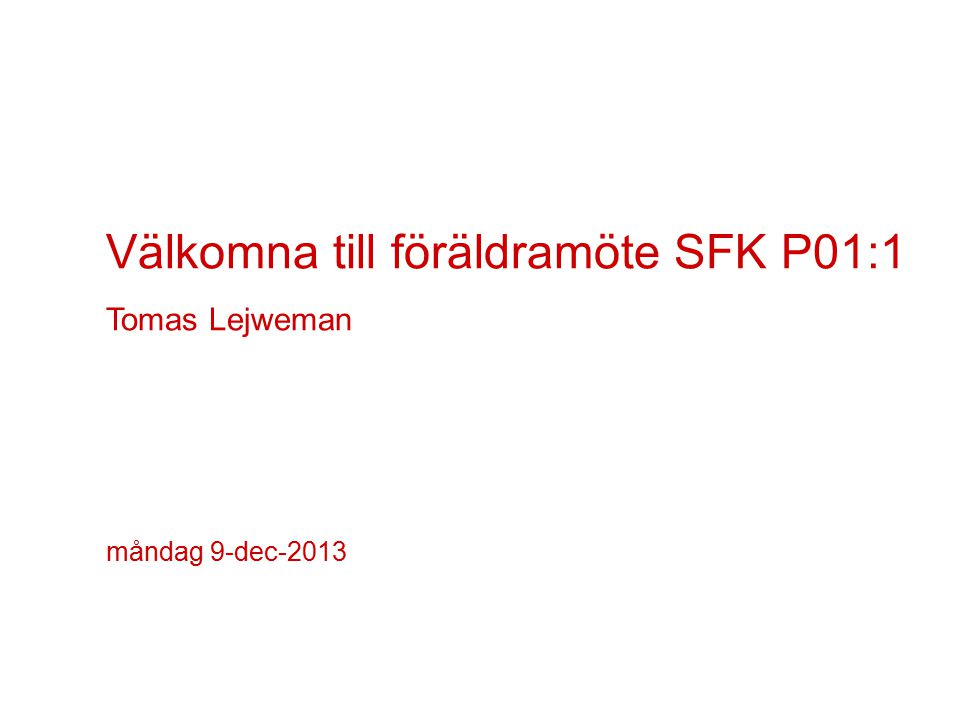 Välkomna till föräldramöte SFK P01:1 Tomas Lejweman måndag 9-dec-2013