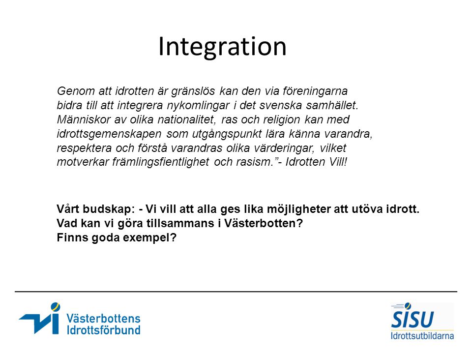 Integration Genom att idrotten är gränslös kan den via föreningarna bidra till att integrera nykomlingar i det svenska samhället.