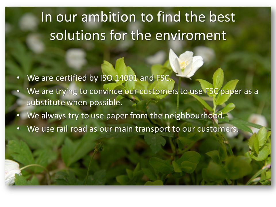 In our ambition to find the best solutions for the enviroment We are certified by ISO and FSC.