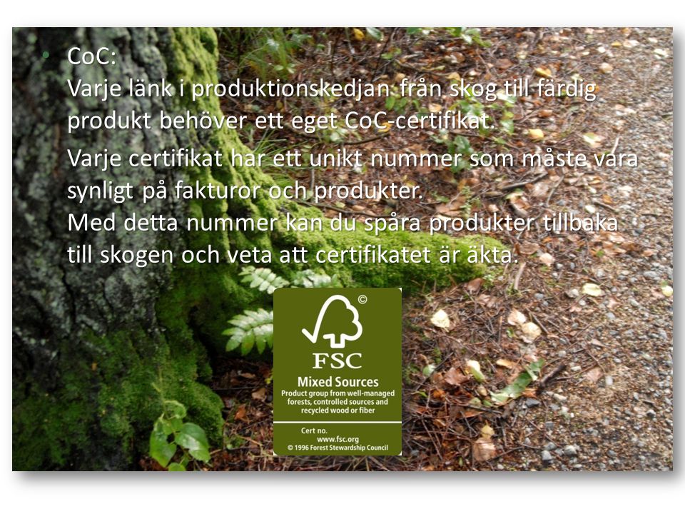 CoC: Varje länk i produktionskedjan från skog till färdig produkt behöver ett eget CoC-certifikat.
