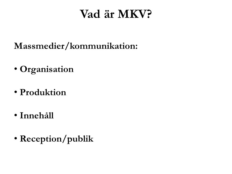 Vad är MKV Massmedier/kommunikation: Organisation Produktion Innehåll Reception/publik