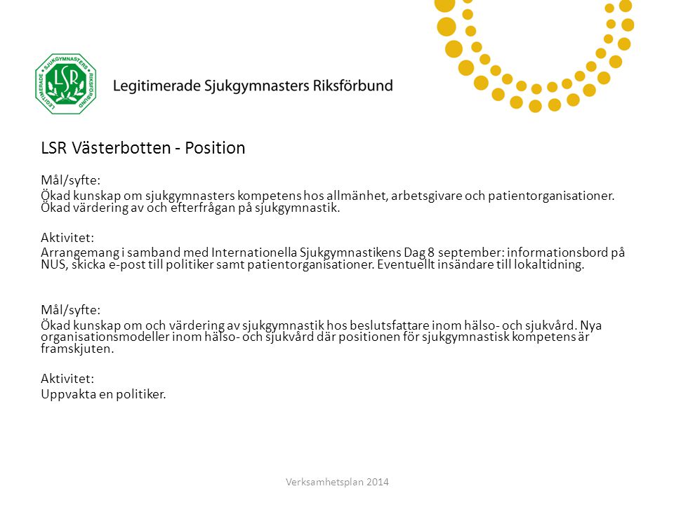LSR Västerbotten LSR Västerbotten - Position Mål/syfte: Ökad kunskap om sjukgymnasters kompetens hos allmänhet, arbetsgivare och patientorganisationer.