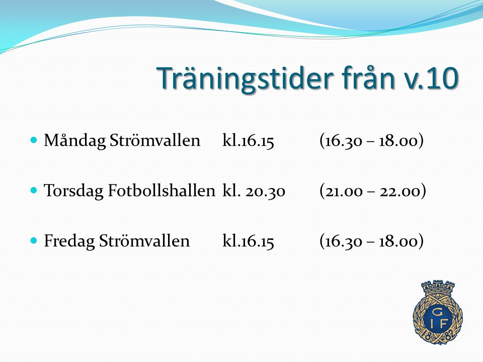 Träningstider från v.10 Måndag Strömvallen kl (16.30 – 18.00) Torsdag Fotbollshallen kl.