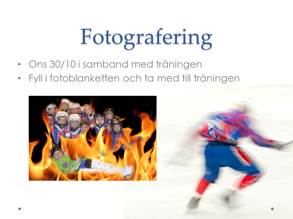Fotografering Ons 30/10 i samband med träningen Fyll i fotoblanketten och ta med till träningen