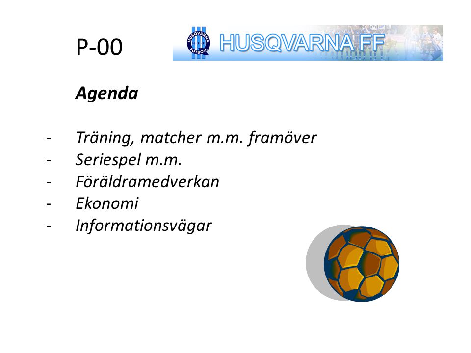 Agenda P-00 Agenda -Träning, matcher m.m. framöver -Seriespel m.m.