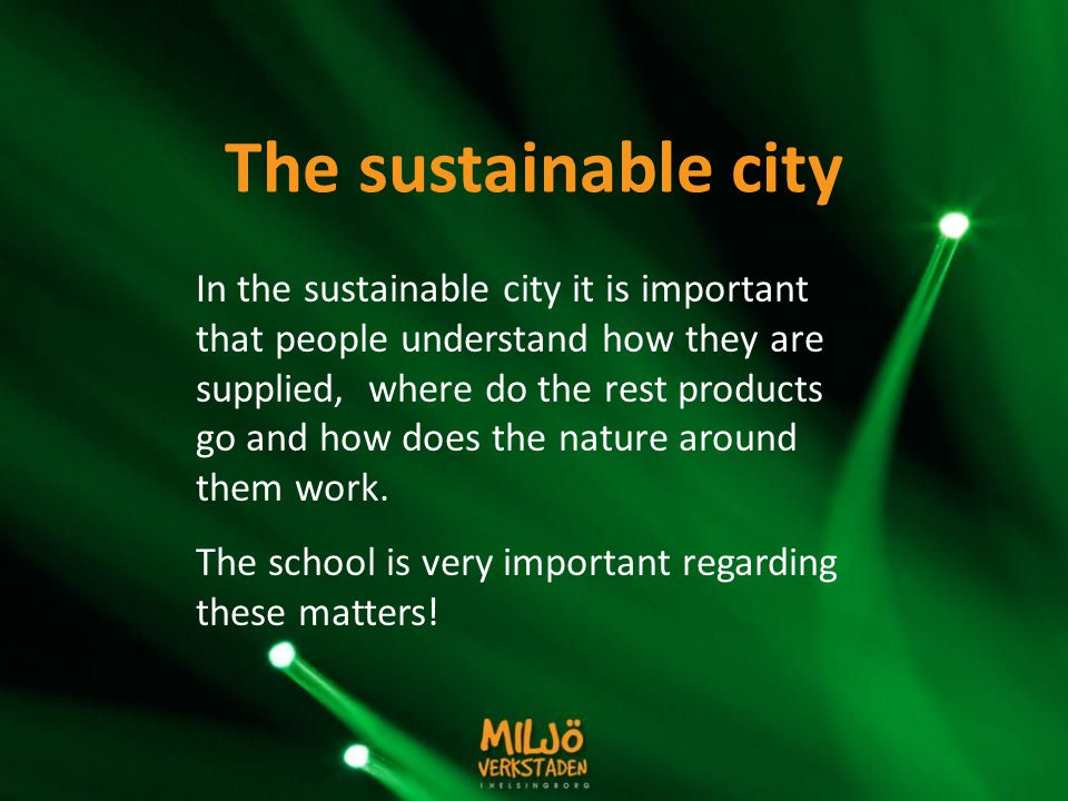 In the sustainable city it is important that people understand how they are supplied, where do the rest products go and how does the nature around them work.