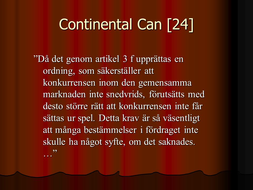 Continental Can [24] Då det genom artikel 3 f upprättas en ordning, som säkerställer att konkurrensen inom den gemensamma marknaden inte snedvrids, förutsätts med desto större rätt att konkurrensen inte får sättas ur spel.