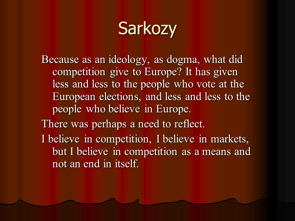 Sarkozy Because as an ideology, as dogma, what did competition give to Europe.