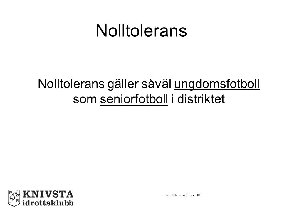 Nolltolerans i Knivsta IK Nolltolerans Nolltolerans gäller såväl ungdomsfotboll som seniorfotboll i distriktet