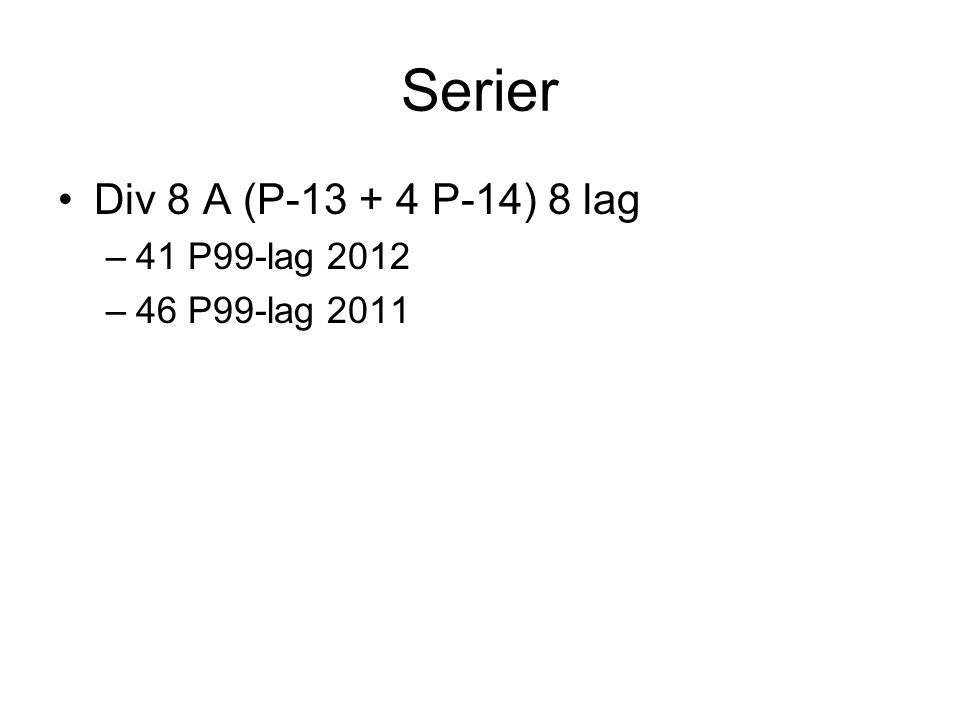 Serier Div 8 A (P P-14) 8 lag –41 P99-lag 2012 –46 P99-lag 2011