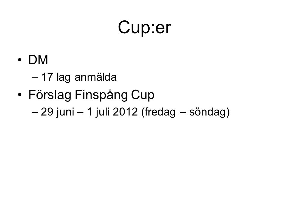 Cup:er DM –17 lag anmälda Förslag Finspång Cup –29 juni – 1 juli 2012 (fredag – söndag)