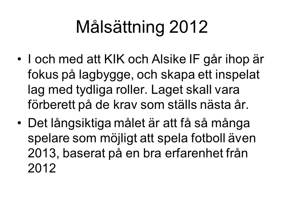 Målsättning 2012 I och med att KIK och Alsike IF går ihop är fokus på lagbygge, och skapa ett inspelat lag med tydliga roller.