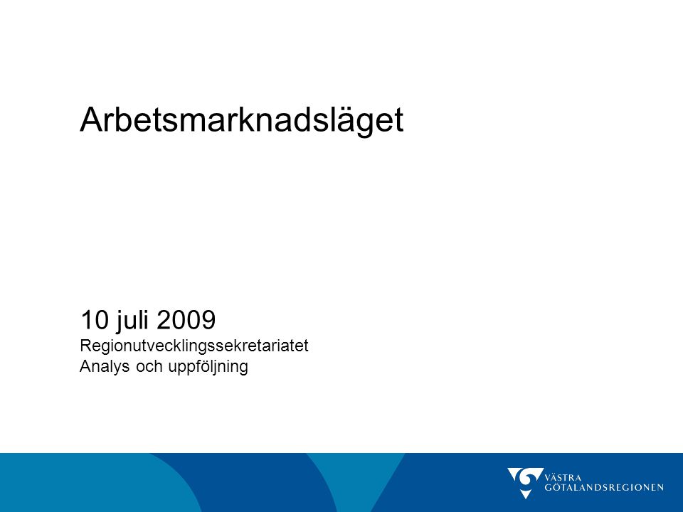 Arbetsmarknadsläget 10 juli 2009 Regionutvecklingssekretariatet Analys och uppföljning