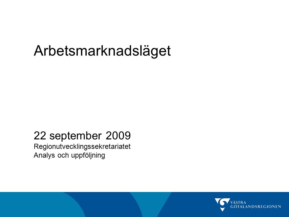 Arbetsmarknadsläget 22 september 2009 Regionutvecklingssekretariatet Analys och uppföljning