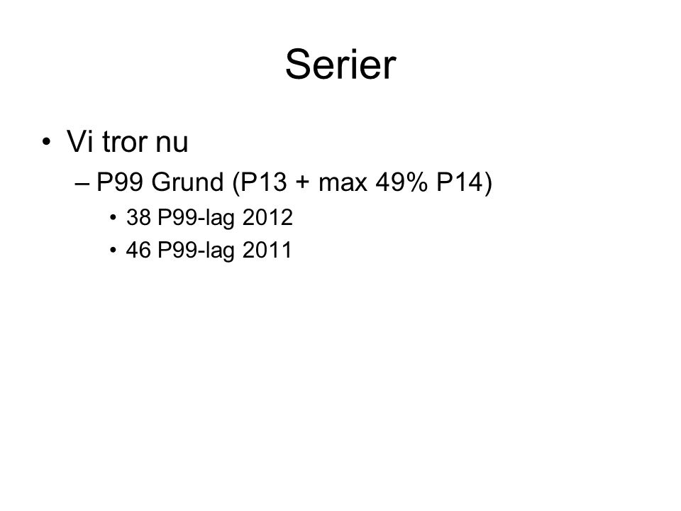 Serier Vi tror nu –P99 Grund (P13 + max 49% P14) 38 P99-lag P99-lag 2011