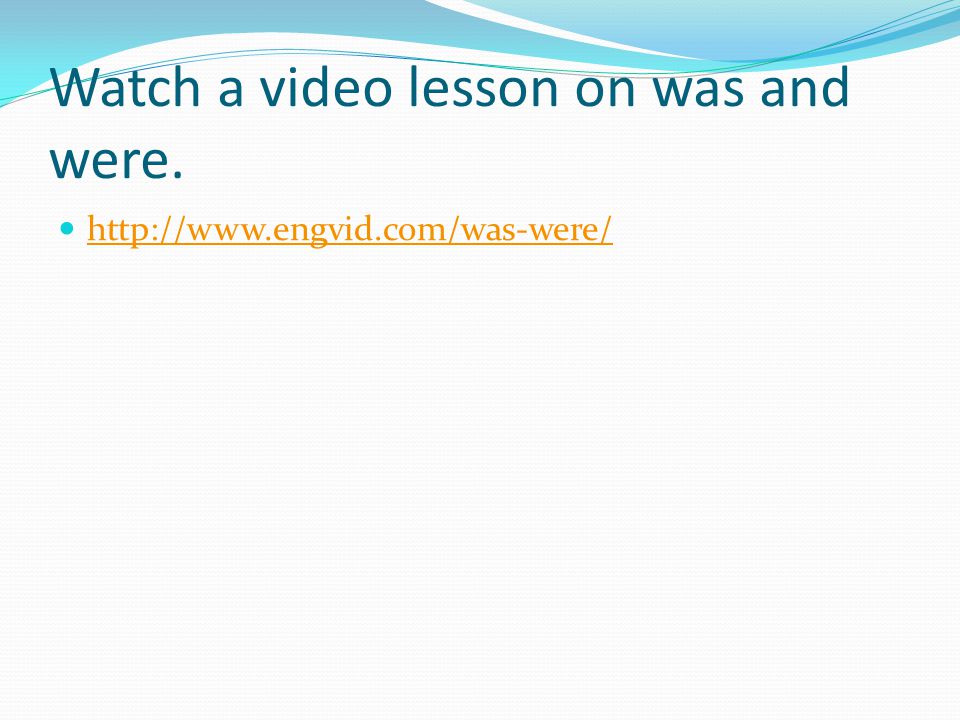 Watch a video lesson on was and were.