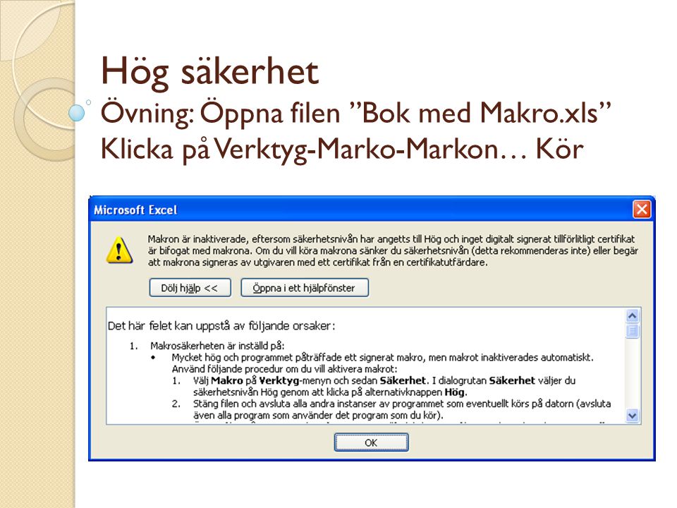 Hög säkerhet Övning: Öppna filen Bok med Makro.xls Klicka på Verktyg-Marko-Markon… Kör