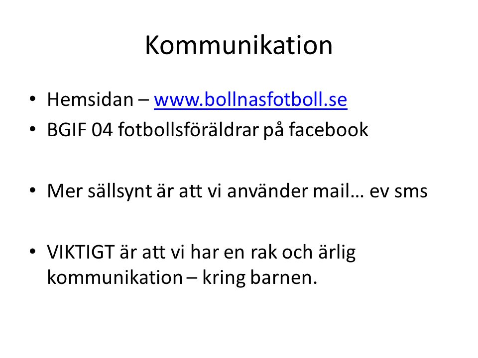 Kommunikation Hemsidan –   BGIF 04 fotbollsföräldrar på facebook Mer sällsynt är att vi använder mail… ev sms VIKTIGT är att vi har en rak och ärlig kommunikation – kring barnen.