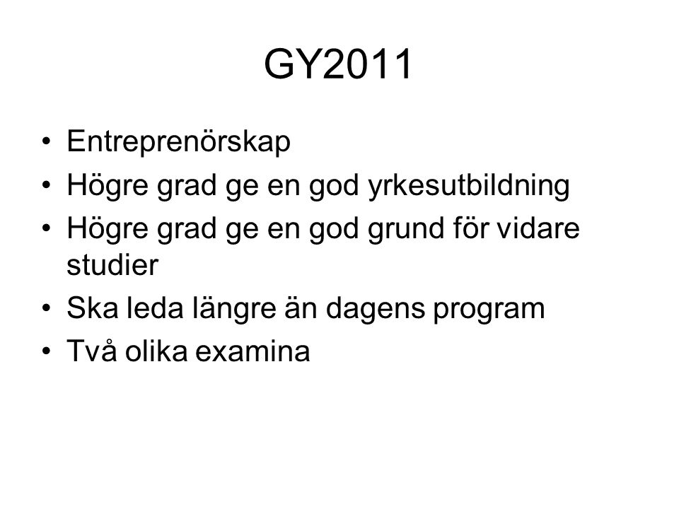 GY2011 Entreprenörskap Högre grad ge en god yrkesutbildning Högre grad ge en god grund för vidare studier Ska leda längre än dagens program Två olika examina