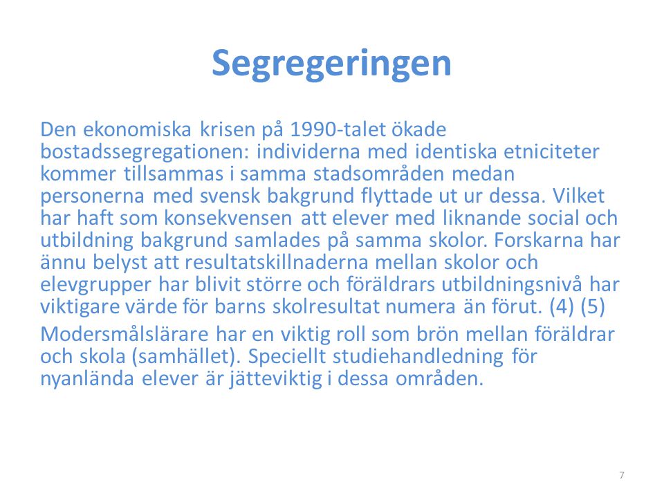 Segregeringen Den ekonomiska krisen på 1990-talet ökade bostadssegregationen: individerna med identiska etniciteter kommer tillsammas i samma stadsområden medan personerna med svensk bakgrund flyttade ut ur dessa.