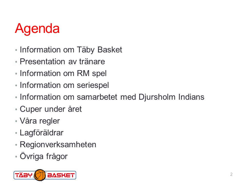 Agenda Information om Täby Basket Presentation av tränare Information om RM spel Information om seriespel Information om samarbetet med Djursholm Indians Cuper under året Våra regler Lagföräldrar Regionverksamheten Övriga frågor 2