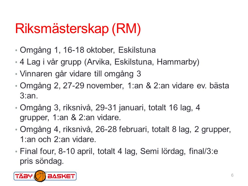 Riksmästerskap (RM) Omgång 1, oktober, Eskilstuna 4 Lag i vår grupp (Arvika, Eskilstuna, Hammarby) Vinnaren går vidare till omgång 3 Omgång 2, november, 1:an & 2:an vidare ev.