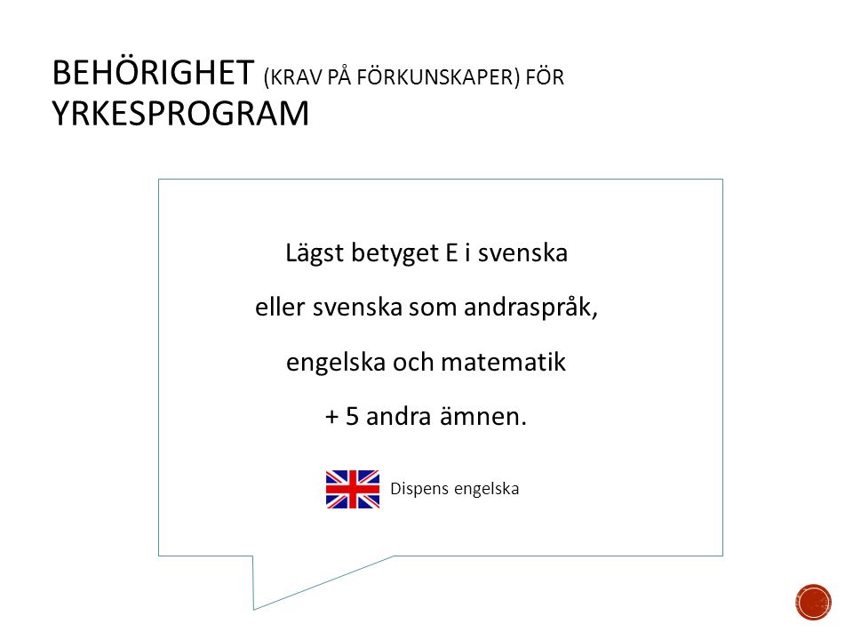 BEHÖRIGHET (KRAV PÅ FÖRKUNSKAPER) FÖR YRKESPROGRAM Lägst betyget E i svenska eller svenska som andraspråk, engelska och matematik + 5 andra ämnen.
