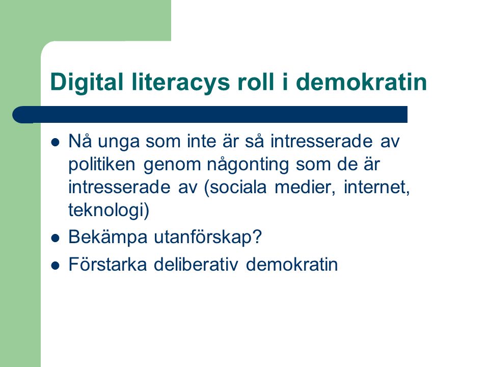 Digital literacys roll i demokratin Nå unga som inte är så intresserade av politiken genom någonting som de är intresserade av (sociala medier, internet, teknologi) Bekämpa utanförskap.