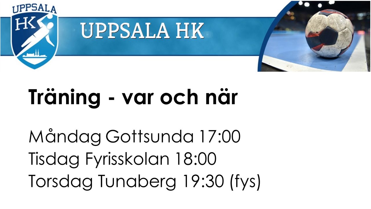 Träning - var och när Måndag Gottsunda 17:00 Tisdag Fyrisskolan 18:00 Torsdag Tunaberg 19:30 (fys)