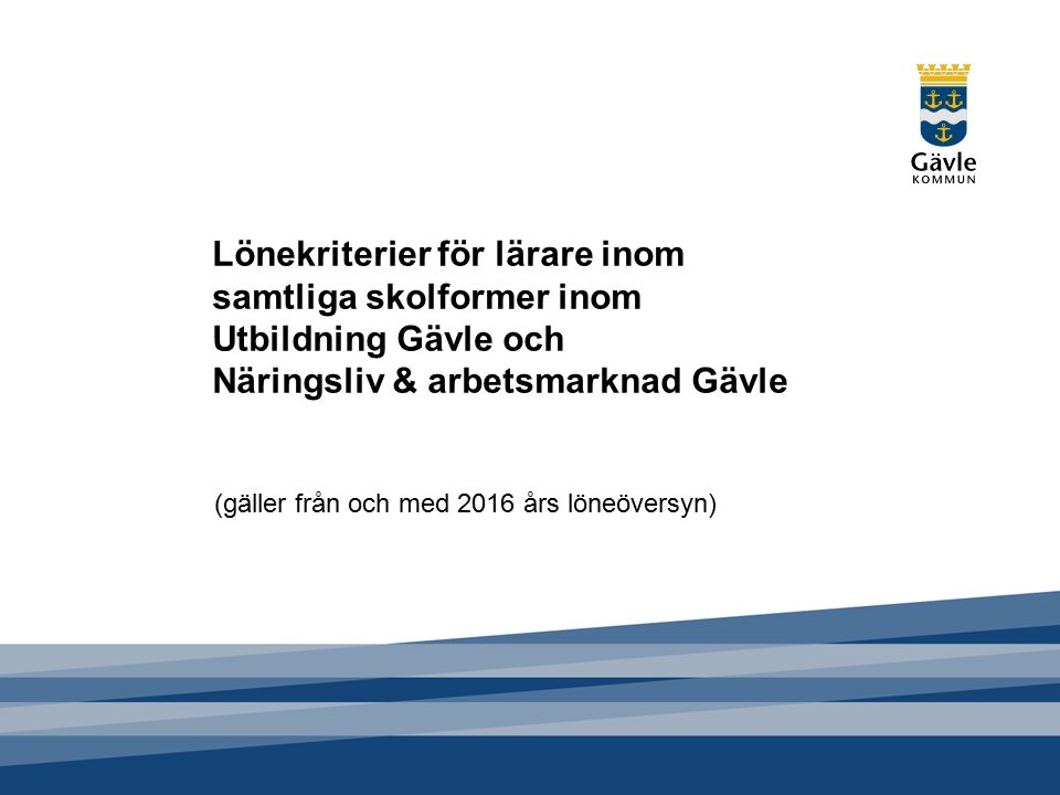 Lönekriterier för lärare inom samtliga skolformer inom Utbildning Gävle och Näringsliv & arbetsmarknad Gävle (gäller från och med 2016 års löneöversyn)