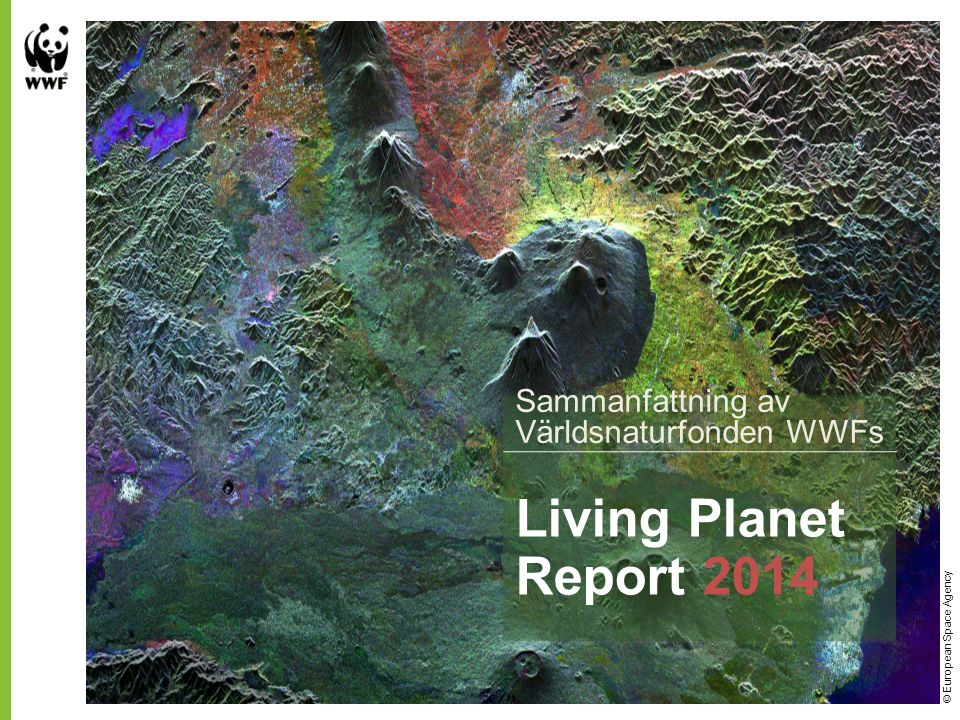 © European Space Agency Living Planet Report 2014 Sammanfattning av Världsnaturfonden WWFs