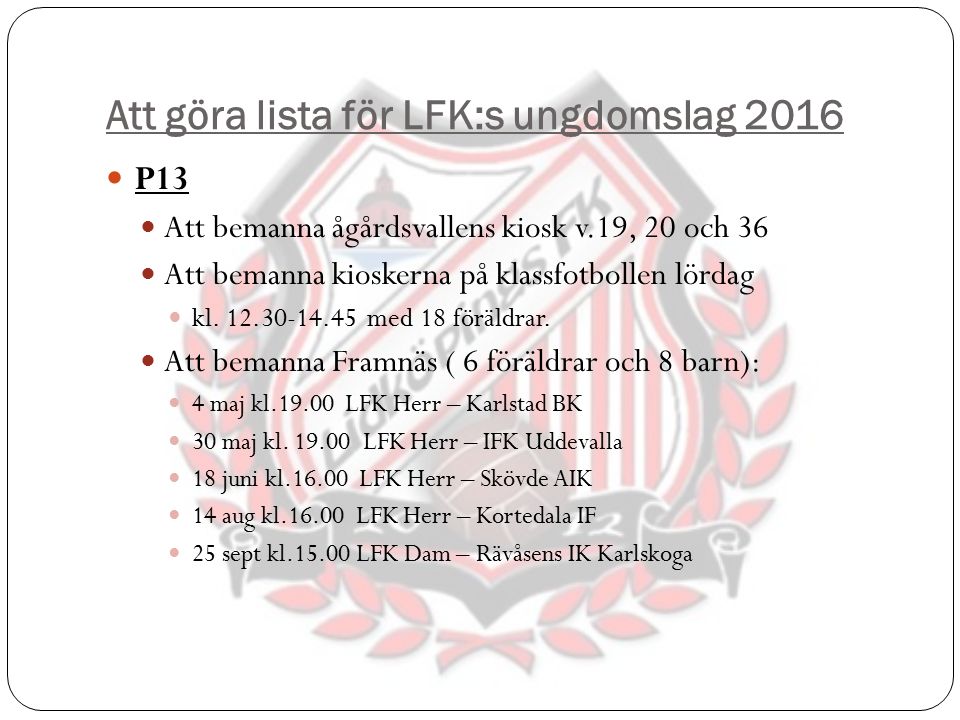 Att göra lista för LFK:s ungdomslag 2016 P13 Att bemanna ågårdsvallens kiosk v.19, 20 och 36 Att bemanna kioskerna på klassfotbollen lördag kl.