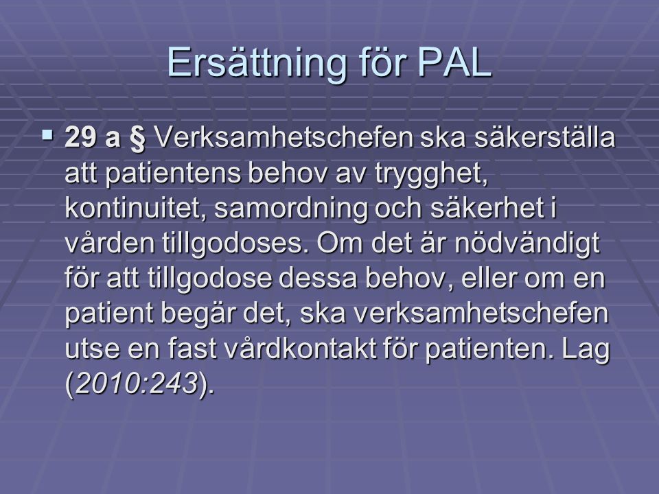 Ersättning för PAL  29 a § Verksamhetschefen ska säkerställa att patientens behov av trygghet, kontinuitet, samordning och säkerhet i vården tillgodoses.