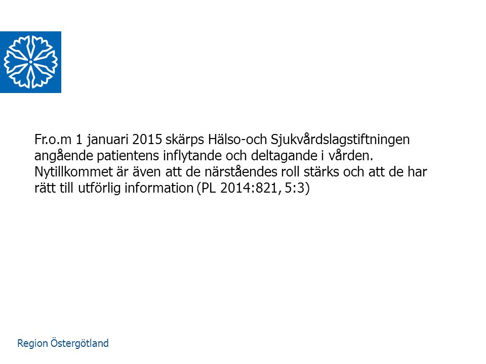 Region Östergötland Fr.o.m 1 januari 2015 skärps Hälso-och Sjukvårdslagstiftningen angående patientens inflytande och deltagande i vården.