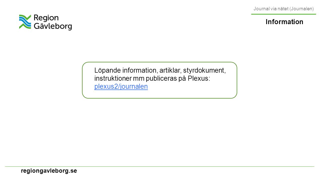 regiongavleborg.se Information Löpande information, artiklar, styrdokument, instruktioner mm publiceras på Plexus: plexus2/journalen plexus2/journalen Journal via nätet (Journalen)