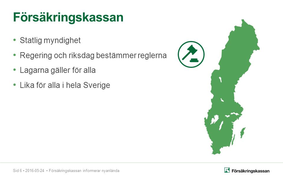 Sid Försäkringskassan informerar nyanlända Statlig myndighet Regering och riksdag bestämmer reglerna Lagarna gäller för alla Lika för alla i hela Sverige Försäkringskassan
