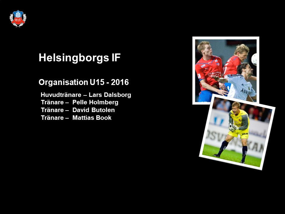 Helsingborgs IF Organisation U Huvudtränare – Lars Dalsborg Tränare – Pelle Holmberg Tränare – David Butolen Tränare – Mattias Book