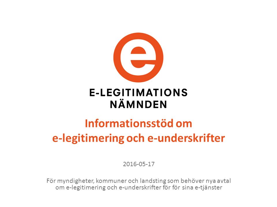Informationsstöd om e-legitimering och e-underskrifter För myndigheter, kommuner och landsting som behöver nya avtal om e-legitimering och e-underskrifter för för sina e-tjänster