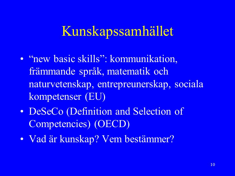 10 Kunskapssamhället new basic skills : kommunikation, främmande språk, matematik och naturvetenskap, entrepreunerskap, sociala kompetenser (EU) DeSeCo (Definition and Selection of Competencies) (OECD) Vad är kunskap.