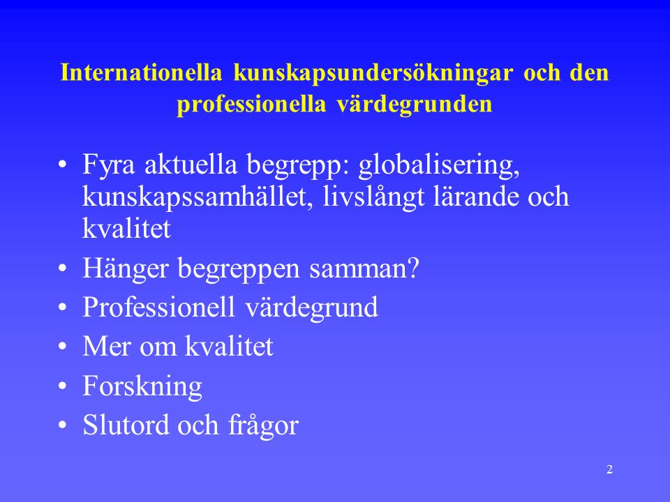 2 Internationella kunskapsundersökningar och den professionella värdegrunden Fyra aktuella begrepp: globalisering, kunskapssamhället, livslångt lärande och kvalitet Hänger begreppen samman.