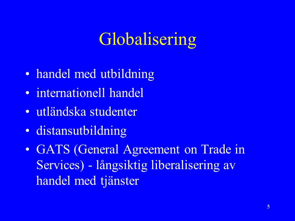 5 Globalisering handel med utbildning internationell handel utländska studenter distansutbildning GATS (General Agreement on Trade in Services) - långsiktig liberalisering av handel med tjänster