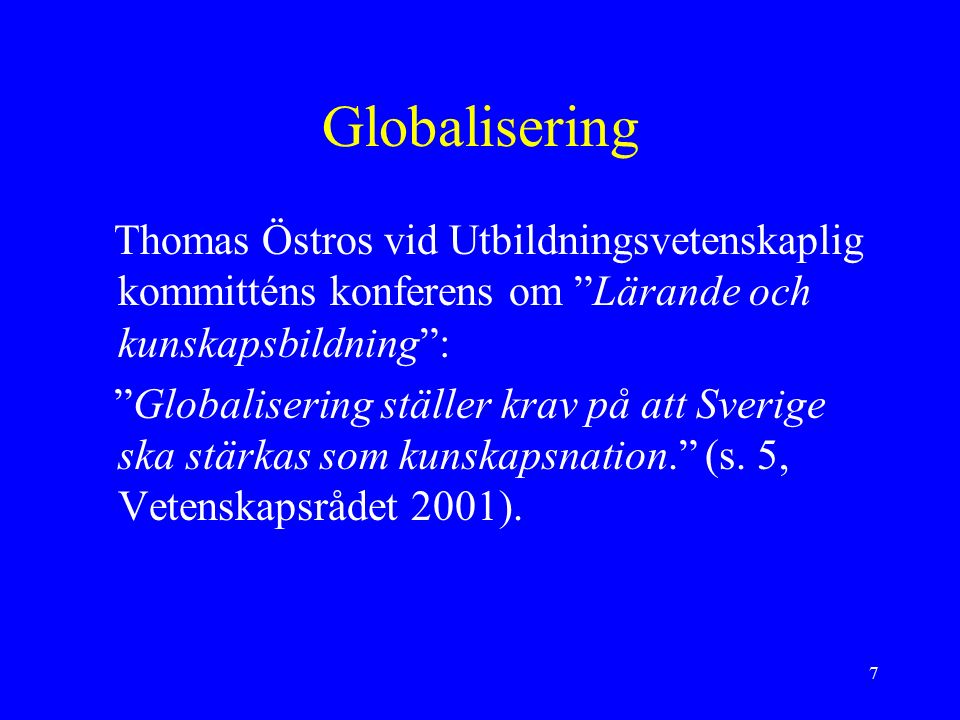 7 Globalisering Thomas Östros vid Utbildningsvetenskaplig kommitténs konferens om Lärande och kunskapsbildning : Globalisering ställer krav på att Sverige ska stärkas som kunskapsnation. (s.