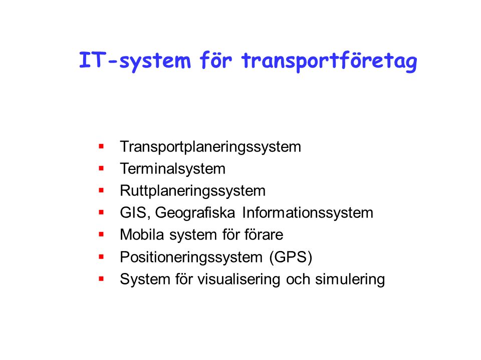 IT-system för transportföretag  Transportplaneringssystem  Terminalsystem  Ruttplaneringssystem  GIS, Geografiska Informationssystem  Mobila system för förare  Positioneringssystem (GPS)  System för visualisering och simulering
