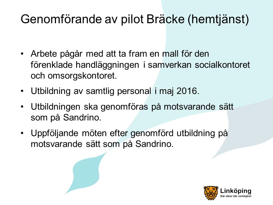 Genomförande av pilot Bräcke (hemtjänst) Arbete pågår med att ta fram en mall för den förenklade handläggningen i samverkan socialkontoret och omsorgskontoret.