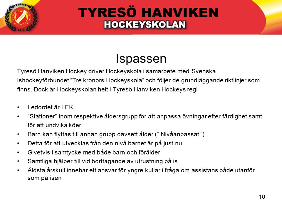 10 Ispassen Tyresö Hanviken Hockey driver Hockeyskola i samarbete med Svenska Ishockeyförbundet Tre kronors Hockeyskola och följer de grundläggande riktlinjer som finns.